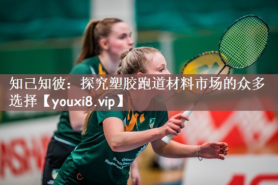 知己知彼：探究塑胶跑道材料市场的众多选择
