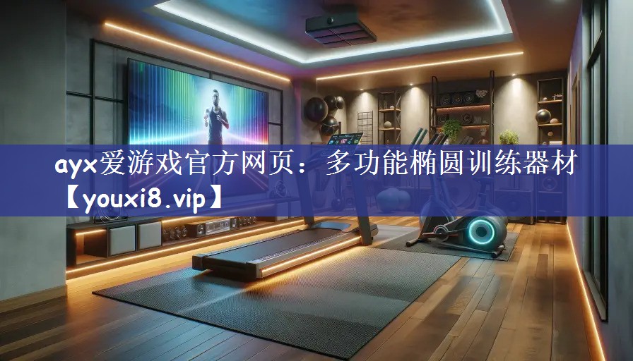 ayx爱游戏官方网页：多功能椭圆训练器材