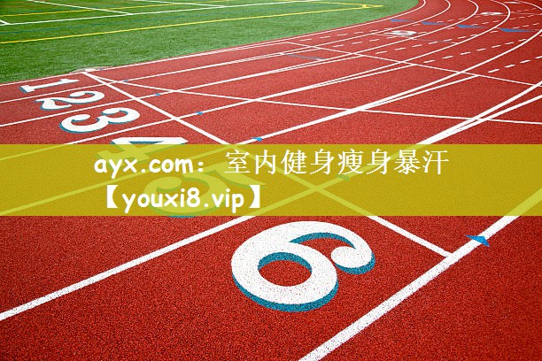 ayx.com：室内健身瘦身暴汗