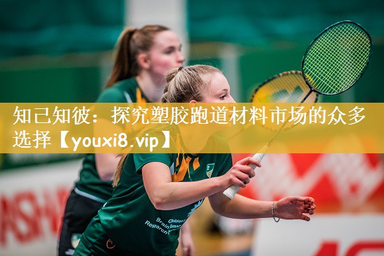 知己知彼：探究塑胶跑道材料市场的众多选择