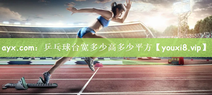 ayx.com：乒乓球台宽多少高多少平方