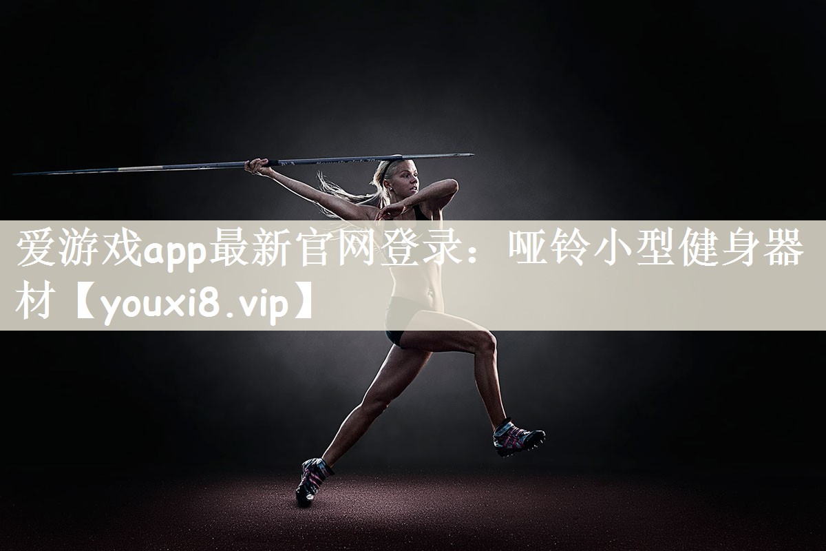 爱游戏app最新官网登录：哑铃小型健身器材