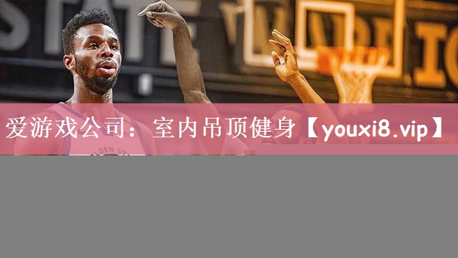 爱游戏公司：室内吊顶健身