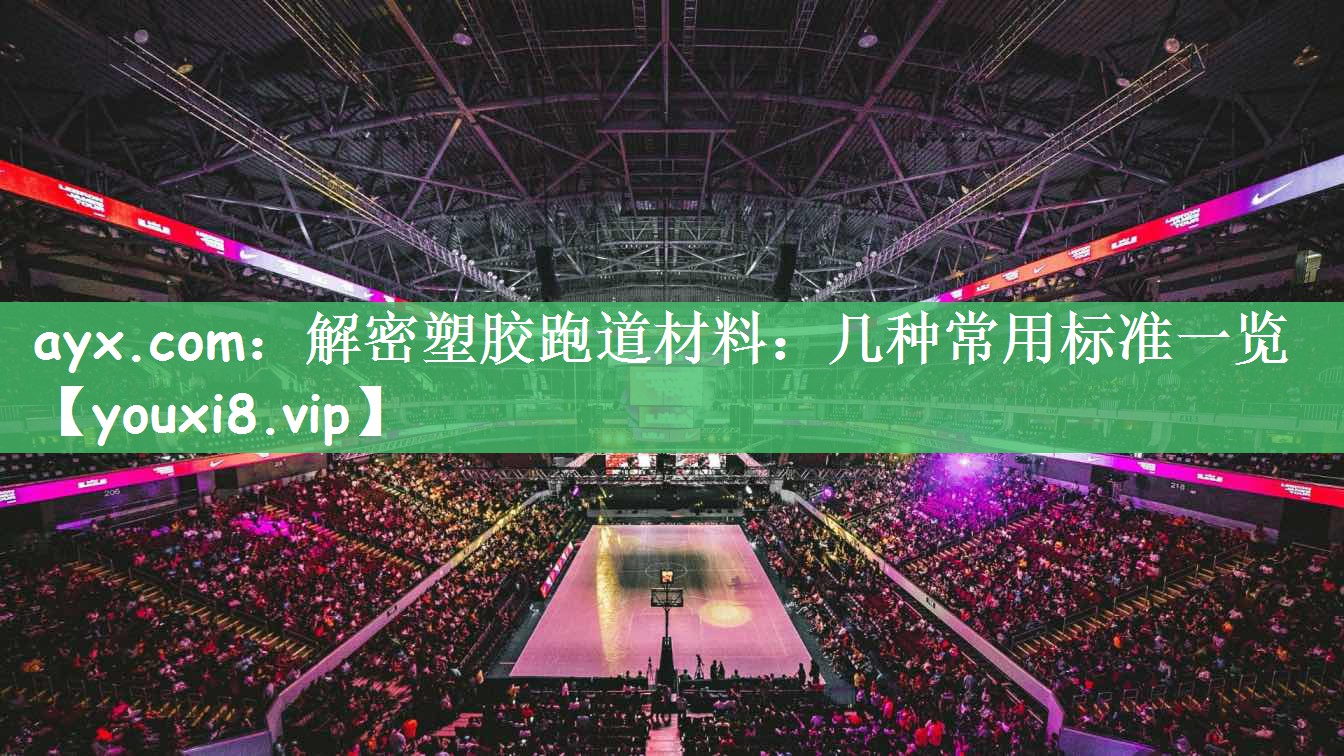ayx.com：解密塑胶跑道材料：几种常用标准一览